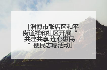 淄博市张店区和平街道祥和社区开展“共建共享 连心惠民”便民志愿活动