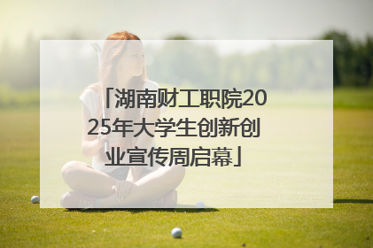湖南财工职院2025年大学生创新创业宣传周启幕