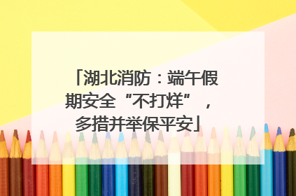 湖北消防：端午假期安全“不打烊”，多措并举保平安