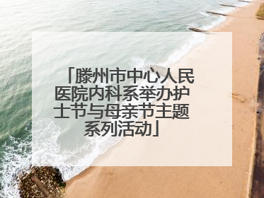 滕州市中心人民医院内科系举办护士节与母亲节主题系列活动