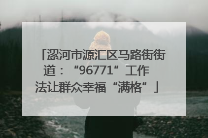 漯河市源汇区马路街街道：“96771”工作法让群众幸福“满格”