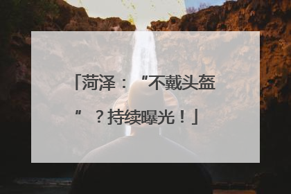 菏泽：“不戴头盔”？持续曝光！