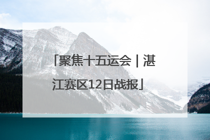 聚焦十五运会｜湛江赛区12日战报