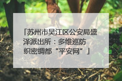 苏州市吴江区公安局盛泽派出所：多维巡防  织密绸都“平安网”