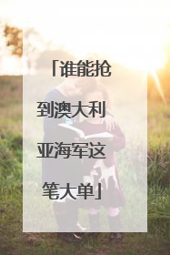 谁能抢到澳大利亚海军这笔大单