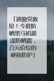 通勤党救星！今夏防晒黑马初源漾防晒霜，百元价位的硬核防护
