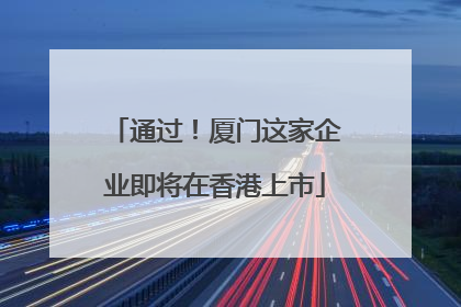 通过！厦门这家企业即将在香港上市