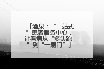 酒泉：“一站式”患者服务中心，让看病从“多头跑”到“一扇门”