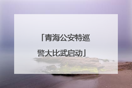 青海公安特巡警大比武启动