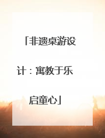 非遗桌游设计：寓教于乐启童心