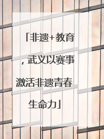 非遗+教育，武义以赛事激活非遗青春生命力