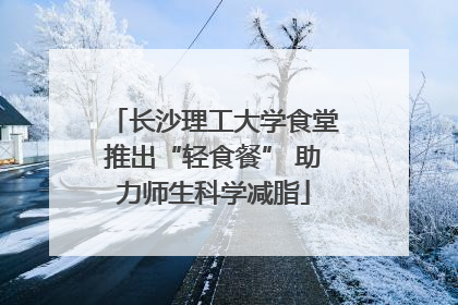 长沙理工大学食堂推出“轻食餐” 助力师生科学减脂