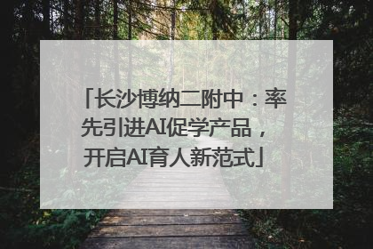 长沙博纳二附中：率先引进AI促学产品，开启AI育人新范式