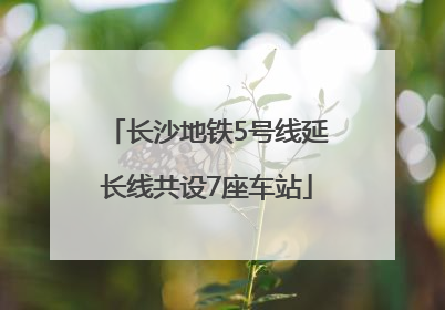 长沙地铁5号线延长线共设7座车站
