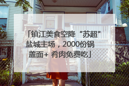 镇江美食空降“苏超”盐城主场，2000份锅盖面+ 肴肉免费吃
