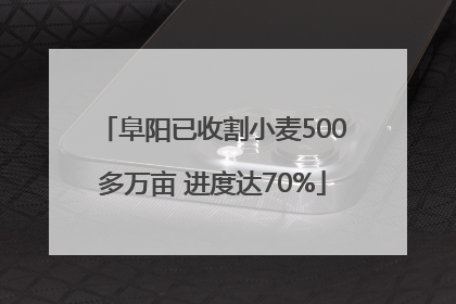 阜阳已收割小麦500多万亩 进度达70%