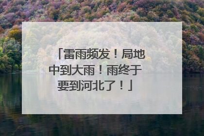 雷雨频发！局地中到大雨！雨终于要到河北了！
