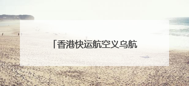 香港快运航空义乌航线首航 义乌机场口岸国际航线恢复运行