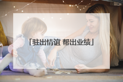 驻出情谊 帮出业绩