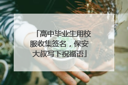 高中毕业生用校服收集签名，保安大叔写下祝福语