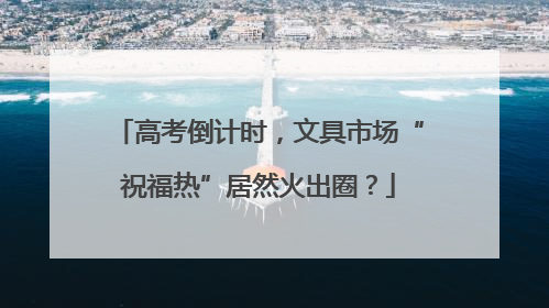 高考倒计时，文具市场“祝福热”居然火出圈？