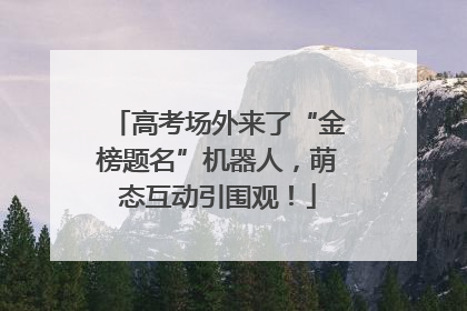 高考场外来了“金榜题名”机器人，萌态互动引围观！