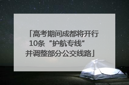 高考期间成都将开行10条“护航专线” 并调整部分公交线路