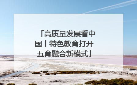 高质量发展看中国丨特色教育打开五育融合新模式