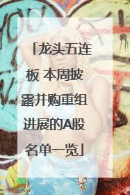 龙头五连板 本周披露并购重组进展的A股名单一览