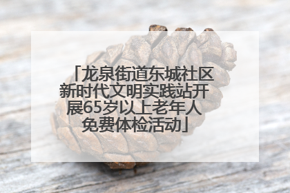 龙泉街道东城社区新时代文明实践站开展65岁以上老年人免费体检活动