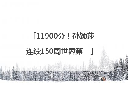 11900分！孙颖莎连续150周世界第一