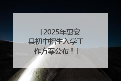 2025年惠安县初中招生入学工作方案公布！
