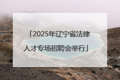 2025年辽宁省法律人才专场招聘会举行