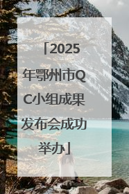 2025年鄂州市QC小组成果发布会成功举办