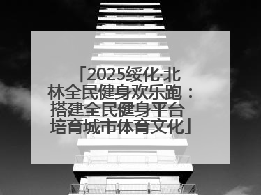 2025绥化·北林全民健身欢乐跑：搭建全民健身平台 培育城市体育文化