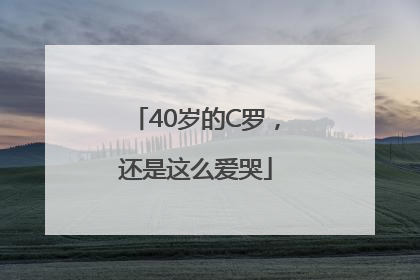 40岁的C罗，还是这么爱哭