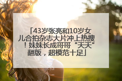 43岁张亮和10岁女儿合拍杂志大片冲上热搜！妹妹长成哥哥“天天”翻版，超模范十足