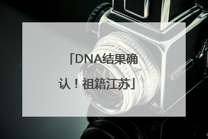 DNA结果确认！祖籍江苏