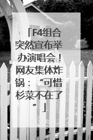 F4组合突然宣布举办演唱会！网友集体炸锅：“可惜杉菜不在了”