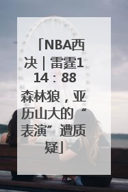 NBA西决｜雷霆114：88森林狼，亚历山大的“表演”遭质疑