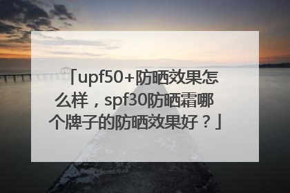 upf50+防晒效果怎么样，spf30防晒霜哪个牌子的防晒效果好？